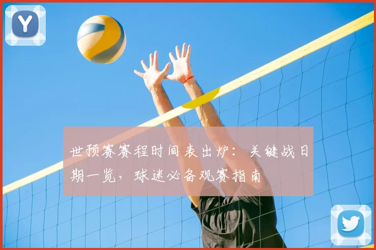 世预赛赛程时间表出炉：关键战日期一览，球迷必备观赛指南